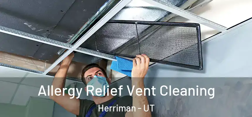 Allergy Relief Vent Cleaning Herriman - UT