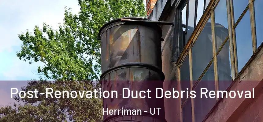  Post-Renovation Duct Debris Removal Herriman - UT