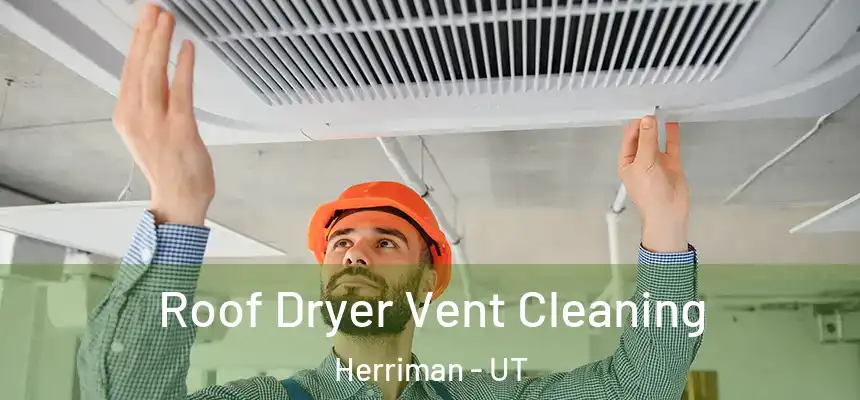  Roof Dryer Vent Cleaning Herriman - UT