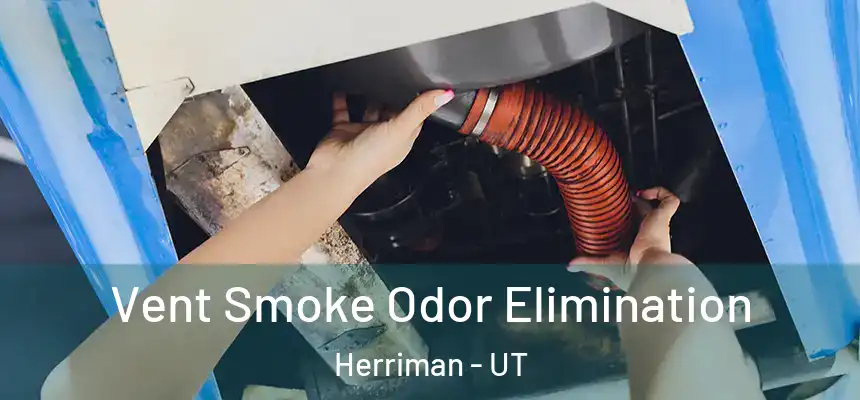 Vent Smoke Odor Elimination Herriman - UT